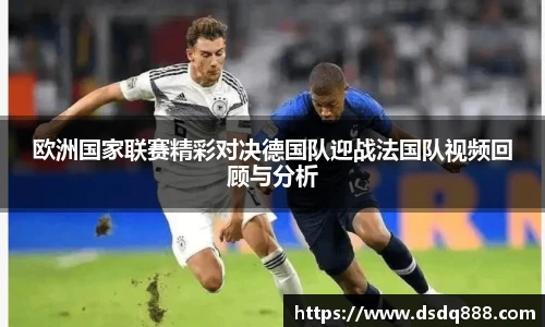 欧洲国家联赛精彩对决德国队迎战法国队视频回顾与分析
